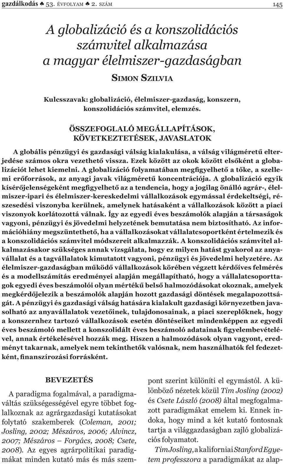 elemzés. ÖSSZEFOGLALÓ MEGÁLLAPÍTÁSOK, KÖVETKEZTETÉSEK, JAVASLATOK A globális pénzügyi és gazdasági válság kialakulása, a válság világméretű elterjedése számos okra vezethető vissza.