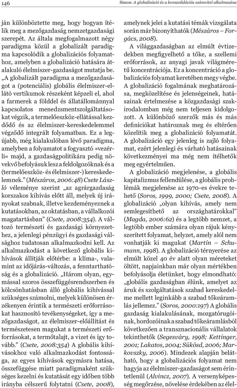 A globalizált paradigma a mezőgazdaságot a (potenciális) globális élelmiszer-ellátó vertikumok részeként képzeli el, ahol a farmerek a földdel és állatállománnyal kapcsolatos