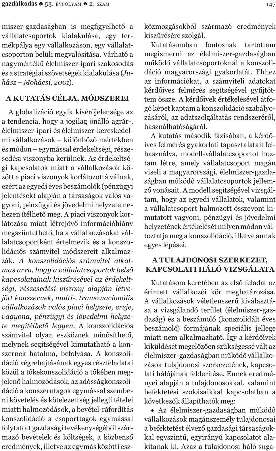 A KUTATÁS CÉLJA, MÓDSZEREI A globalizáció egyik kísérőjelensége az a tendencia, hogy a jogilag önálló agrár-, élelmiszer-ipari és élelmiszer-kereskedelmi vállalkozások különböző mértékben és módon