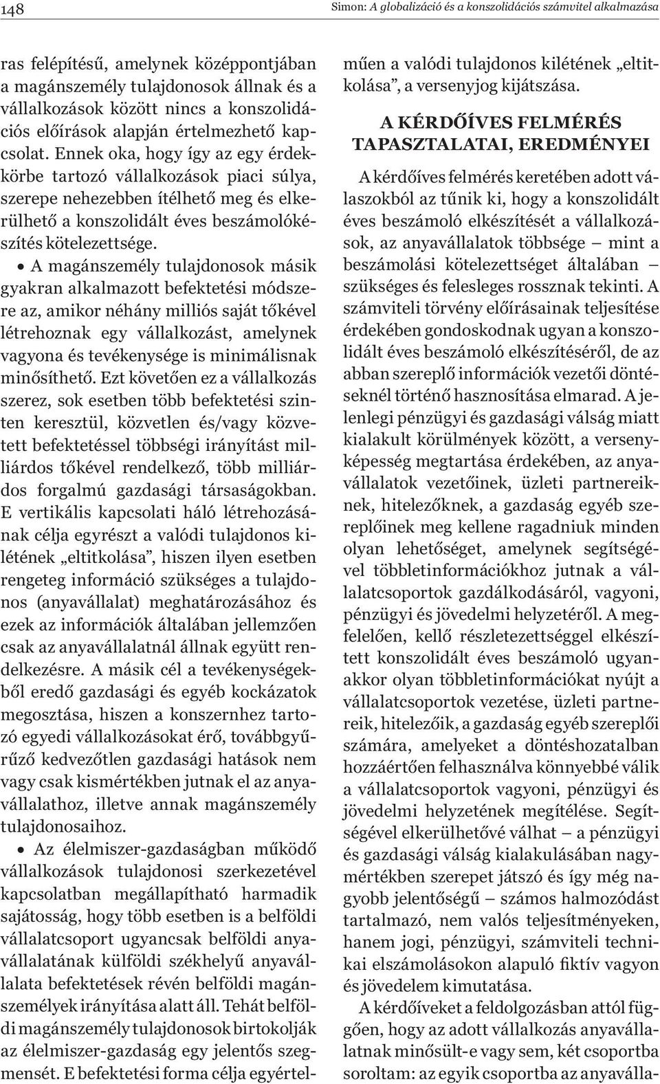 Ennek oka, hogy így az egy érdekkörbe tartozó vállalkozások piaci súlya, szerepe nehezebben ítélhető meg és elkerülhető a konszolidált éves beszámolókészítés kötelezettsége.