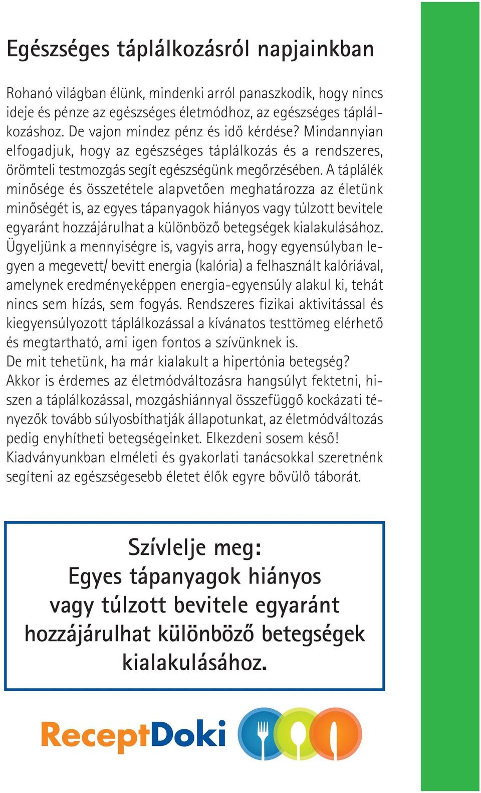 A táplá lék minôsége és összetétele alapvetôen meghatározza az éle tünk minôségét is, az egyes tápanyagok hiányos vagy túlzott bevitele egyaránt hozzájárulhat a különbözô betegségek kialakulásához.