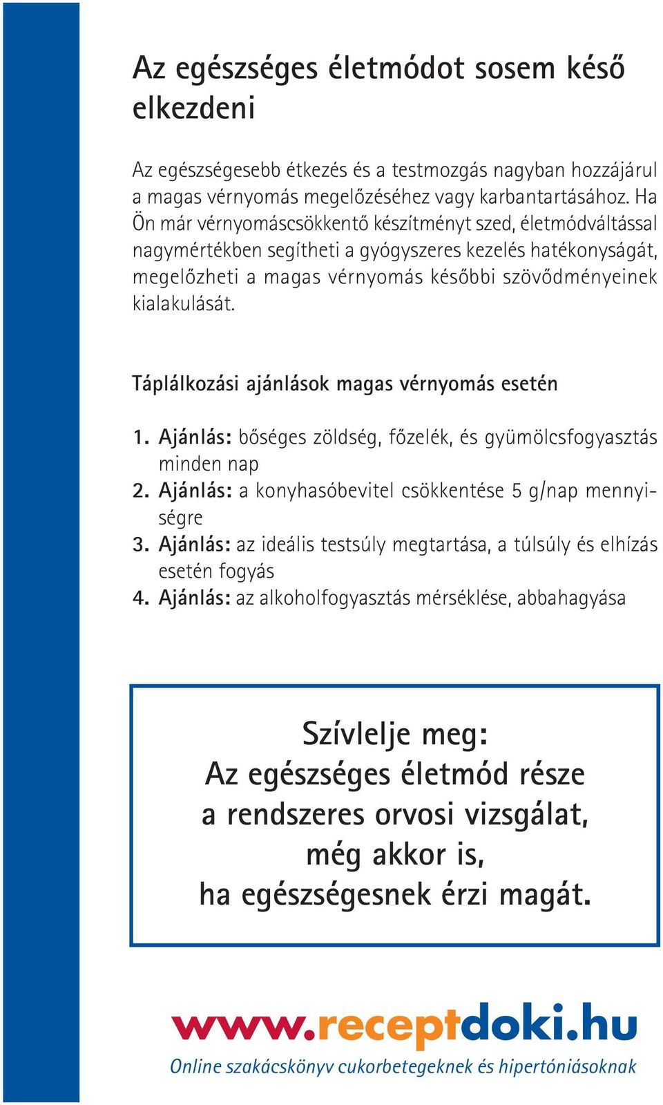 Táplálkozási ajánlások magas vérnyomás esetén 1. Ajánlás: bôséges zöldség, fôzelék, és gyümölcsfogyasztás minden nap 2. Ajánlás: a konyhasóbevitel csökkentése 5 g/nap mennyiségre 3.