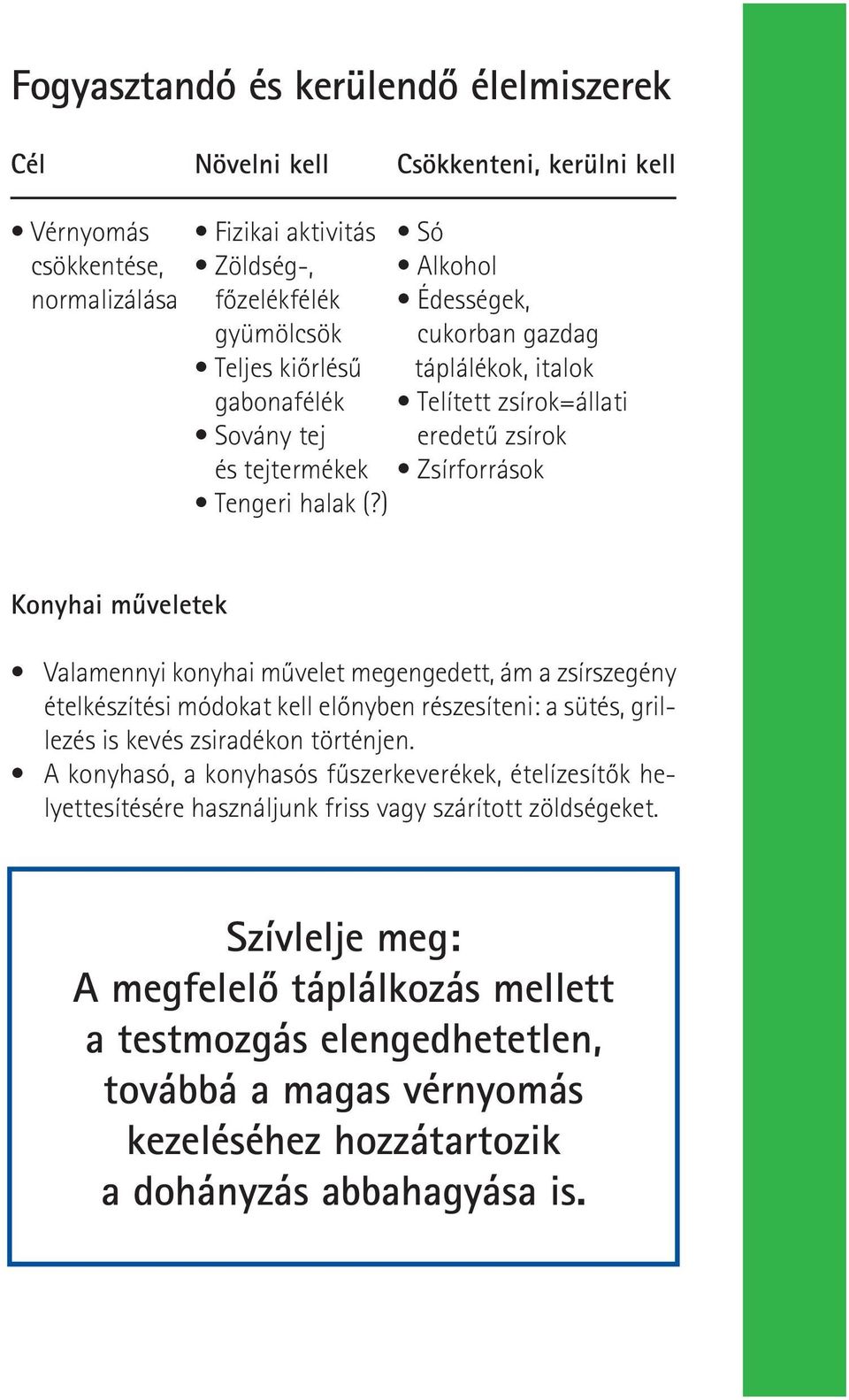 ) Konyhai mûveletek Valamennyi konyhai mûvelet megengedett, ám a zsírszegény ételkészítési módokat kell elônyben részesíteni: a sütés, grillezés is kevés zsiradékon történjen.