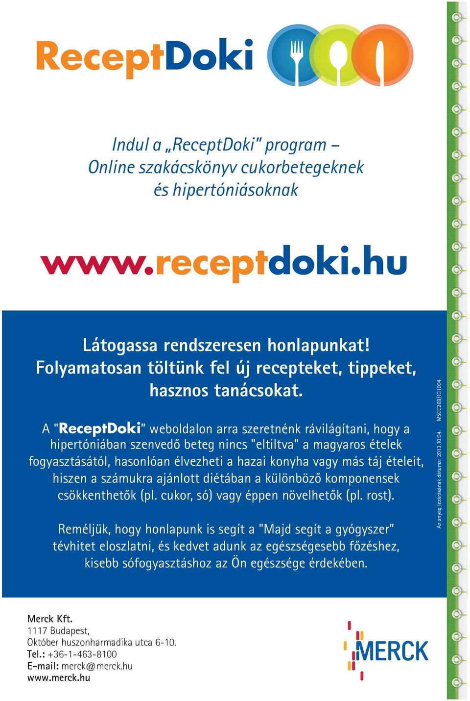 A "ReceptDoki weboldalon arra szeretnénk rávilágítani, hogy a hipertóniában szenvedő beteg nincs "eltiltva a magyaros ételek fogyasztásától, hasonlóan élvezheti a hazai konyha vagy más táj ételeit,