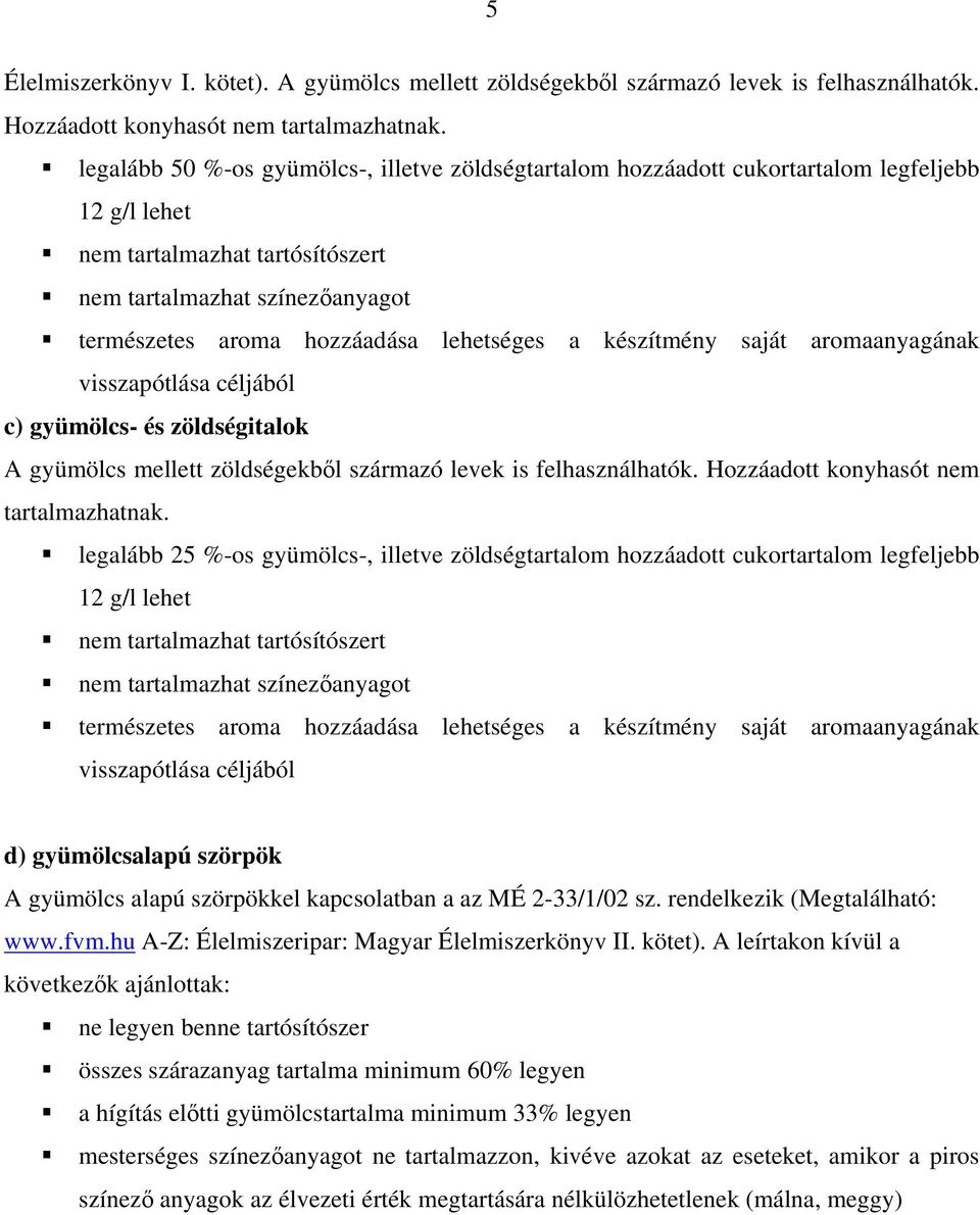 lehetséges a készítmény saját aromaanyagának visszapótlása céljából c) gyümölcs- és zöldségitalok A gyümölcs mellett zöldségekből származó levek is felhasználhatók.