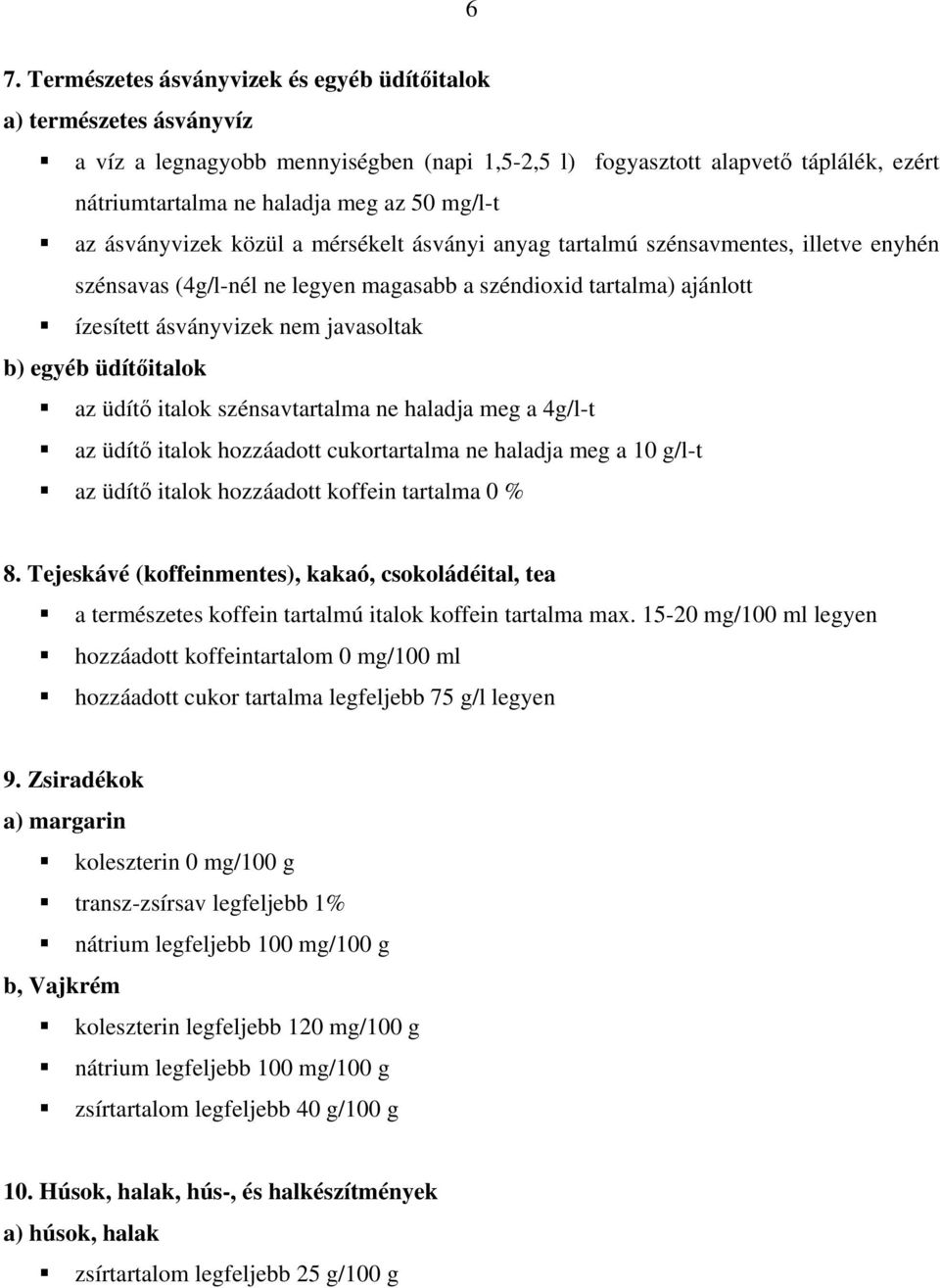 javasoltak b) egyéb üdítőitalok az üdítő italok szénsavtartalma ne haladja meg a 4g/l-t az üdítő italok hozzáadott cukortartalma ne haladja meg a 10 g/l-t az üdítő italok hozzáadott koffein tartalma