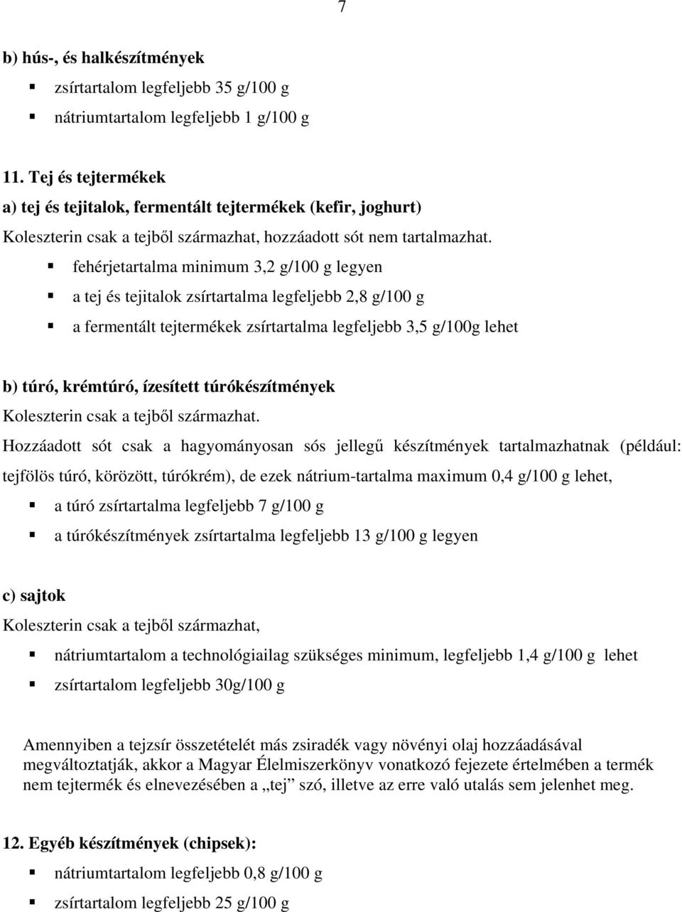 fehérjetartalma minimum 3,2 g/100 g legyen a tej és tejitalok zsírtartalma legfeljebb 2,8 g/100 g a fermentált tejtermékek zsírtartalma legfeljebb 3,5 g/100g lehet b) túró, krémtúró, ízesített