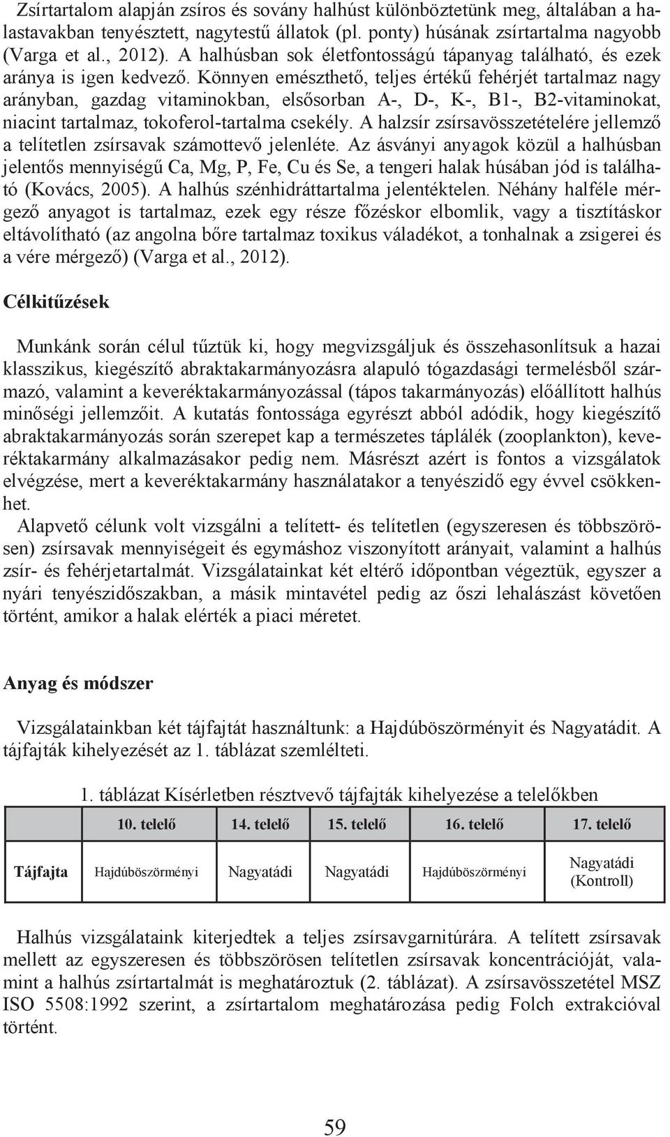 Könnyen emészthet, teljes érték fehérjét tartalmaz nagy arányban, gazdag vitaminokban, els sorban A-, D-, K-, B1-, B2-vitaminokat, niacint tartalmaz, tokoferol-tartalma csekély.