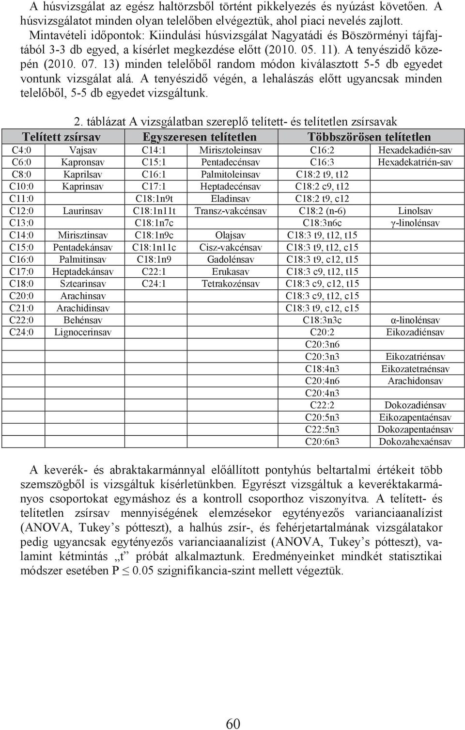 13) minden telel b l random módon kiválasztott 5-5 db egyedet vontunk vizsgálat alá. A tenyészid végén, a lehalászás el tt ugyancsak minden telel b l, 5-5 db egyedet vizsgáltunk. 2.