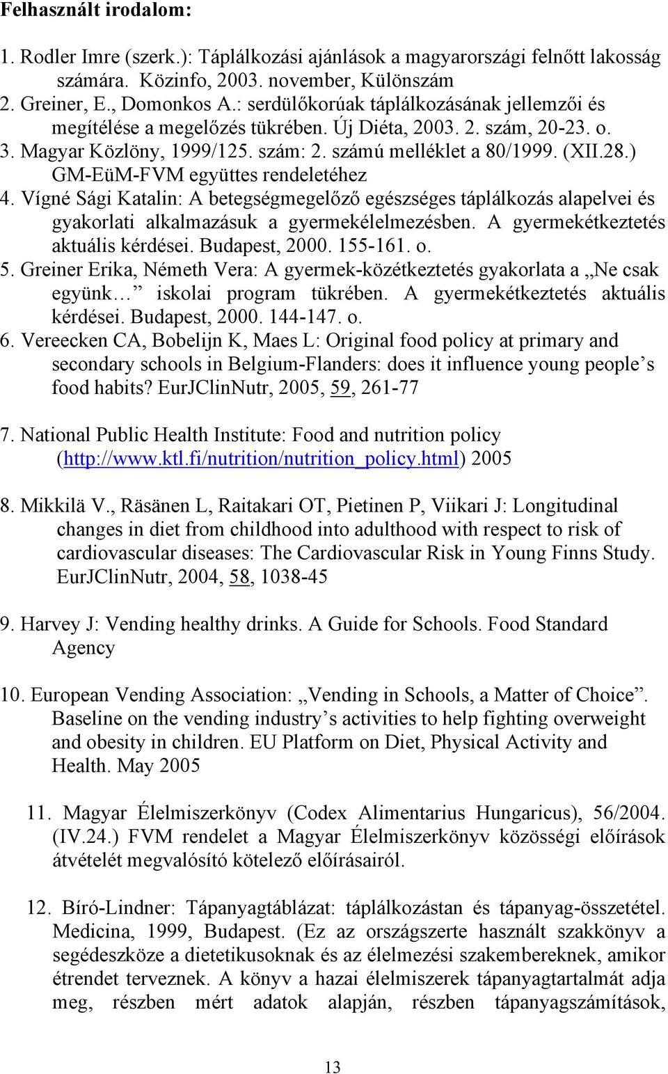 ) GM-EüM-FVM együttes rendeletéhez 4. Vígné Sági Katalin: A betegségmegelőző egészséges táplálkozás alapelvei és gyakorlati alkalmazásuk a gyermekélelmezésben. A gyermekétkeztetés aktuális kérdései.