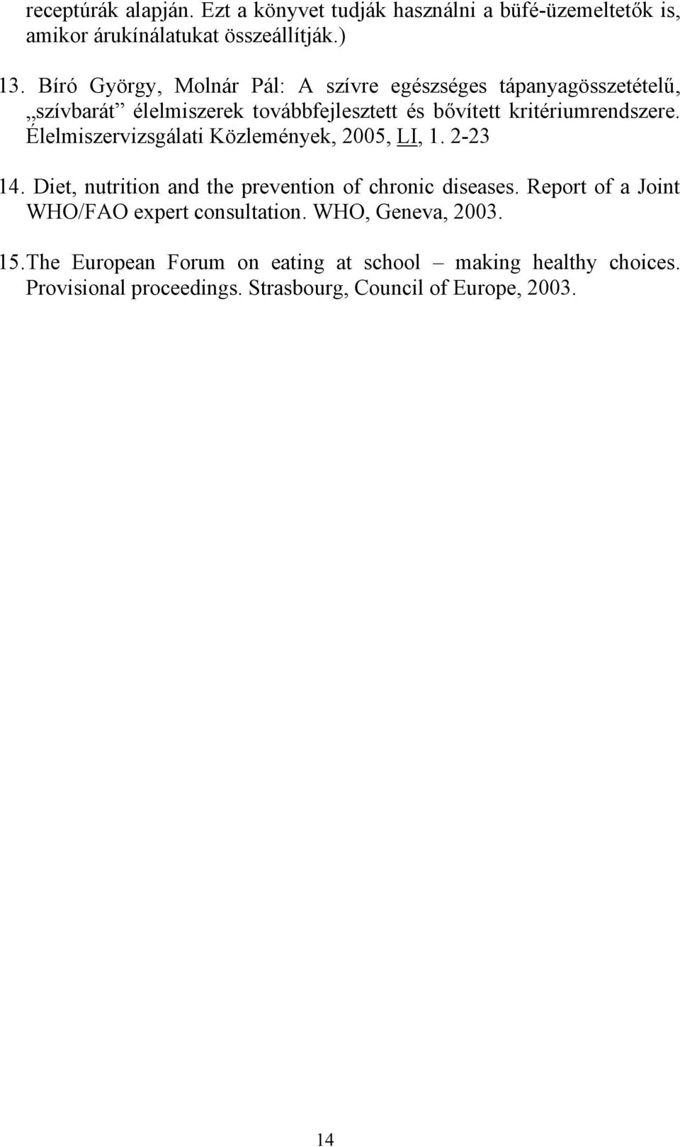 Élelmiszervizsgálati Közlemények, 2005, LI, 1. 2-23 14. Diet, nutrition and the prevention of chronic diseases.