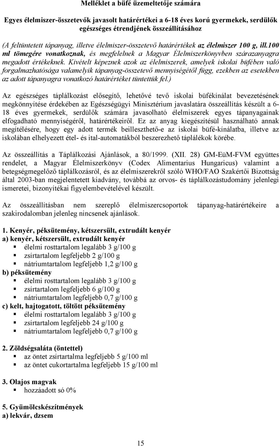 Kivételt képeznek azok az élelmiszerek, amelyek iskolai büfében való forgalmazhatósága valamelyik tápanyag-összetevő mennyiségétől függ, ezekben az esetekben az adott tápanyagra vonatkozó