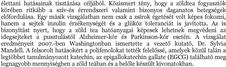 Az is bizonyítást nyert, hogy a zöld tea hatóanyagai képesek lehetnek megvédeni az idegsejteket a pusztulástól Alzheimer-kór és Parkinson-kór esetén. A vizsgálat eredményeit 2007.