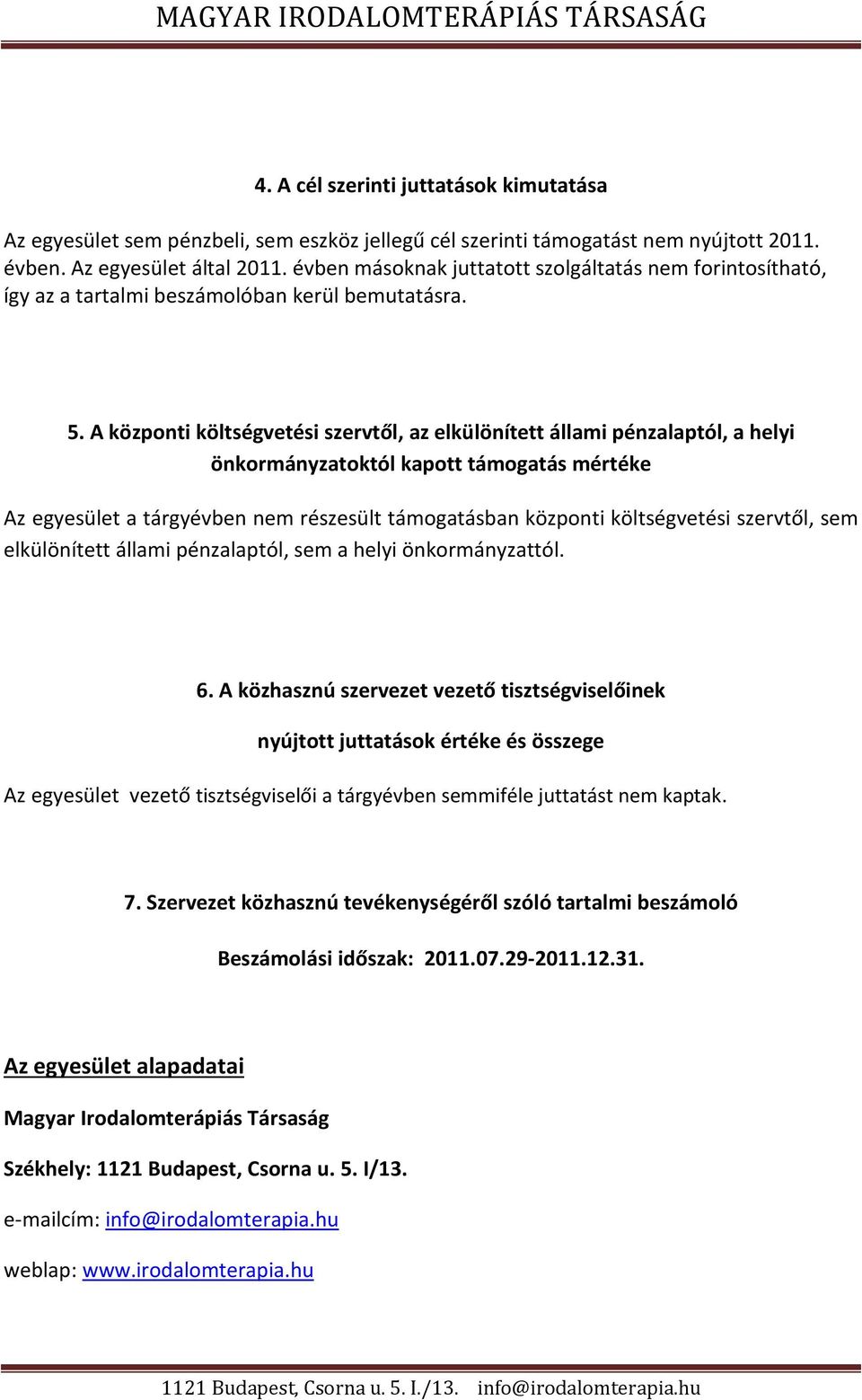 A központi költségvetési szervtől, az elkülönített állami pénzalaptól, a helyi önkormányzatoktól kapott támogatás mértéke Az egyesület a tárgyévben nem részesült támogatásban központi költségvetési