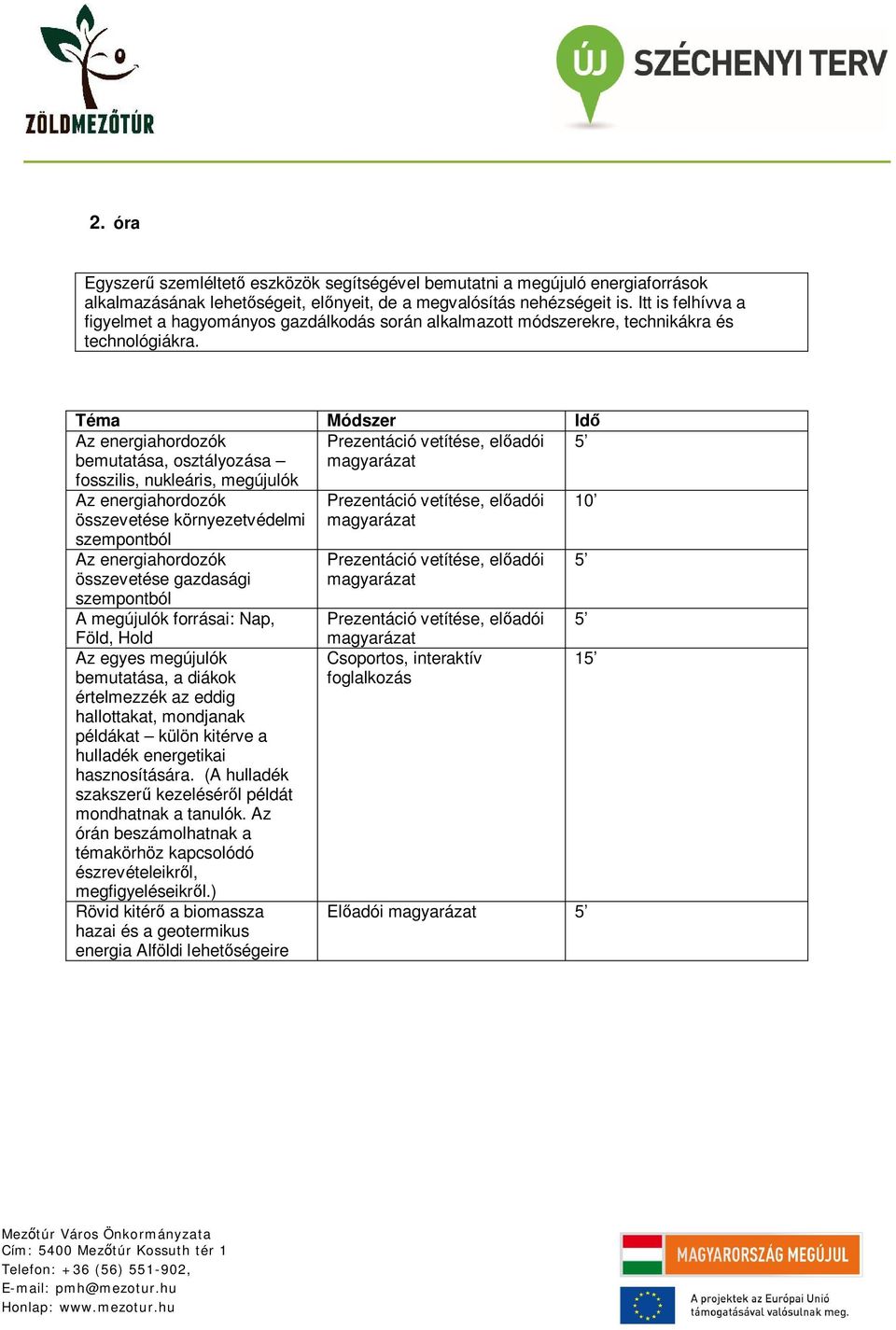 bemutatása, osztályozása fosszilis, nukleáris, megújulók összevetése környezetvédelmi szempontból összevetése gazdasági szempontból A megújulók forrásai: Nap, Föld, Hold Az egyes megújulók