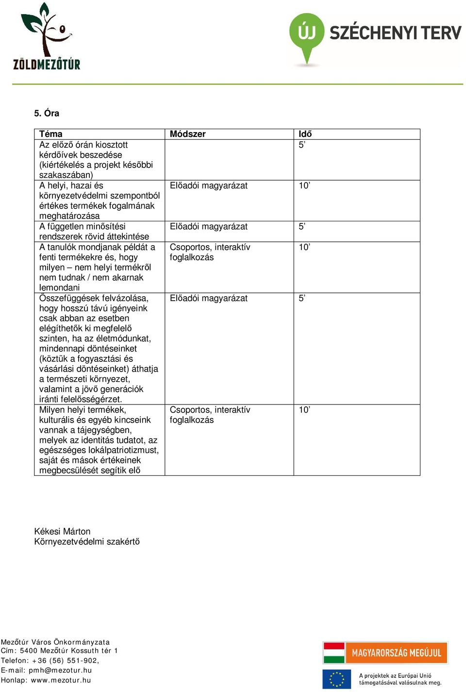 felvázolása, hogy hosszú távú igényeink csak abban az esetben elégíthetők ki megfelelő szinten, ha az életmódunkat, mindennapi döntéseinket (köztük a fogyasztási és vásárlási döntéseinket) áthatja a