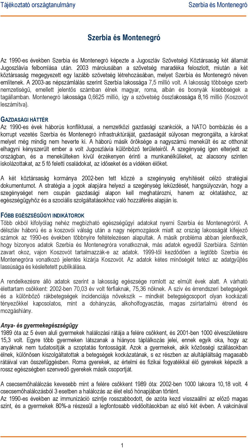 A 2003-as népszámlálás szerint Szerbia lakossága 7,5 millió volt. A lakosság többsége szerb nemzetiségű, emellett jelentős számban élnek magyar, roma, albán és bosnyák kisebbségek a tagállamban.