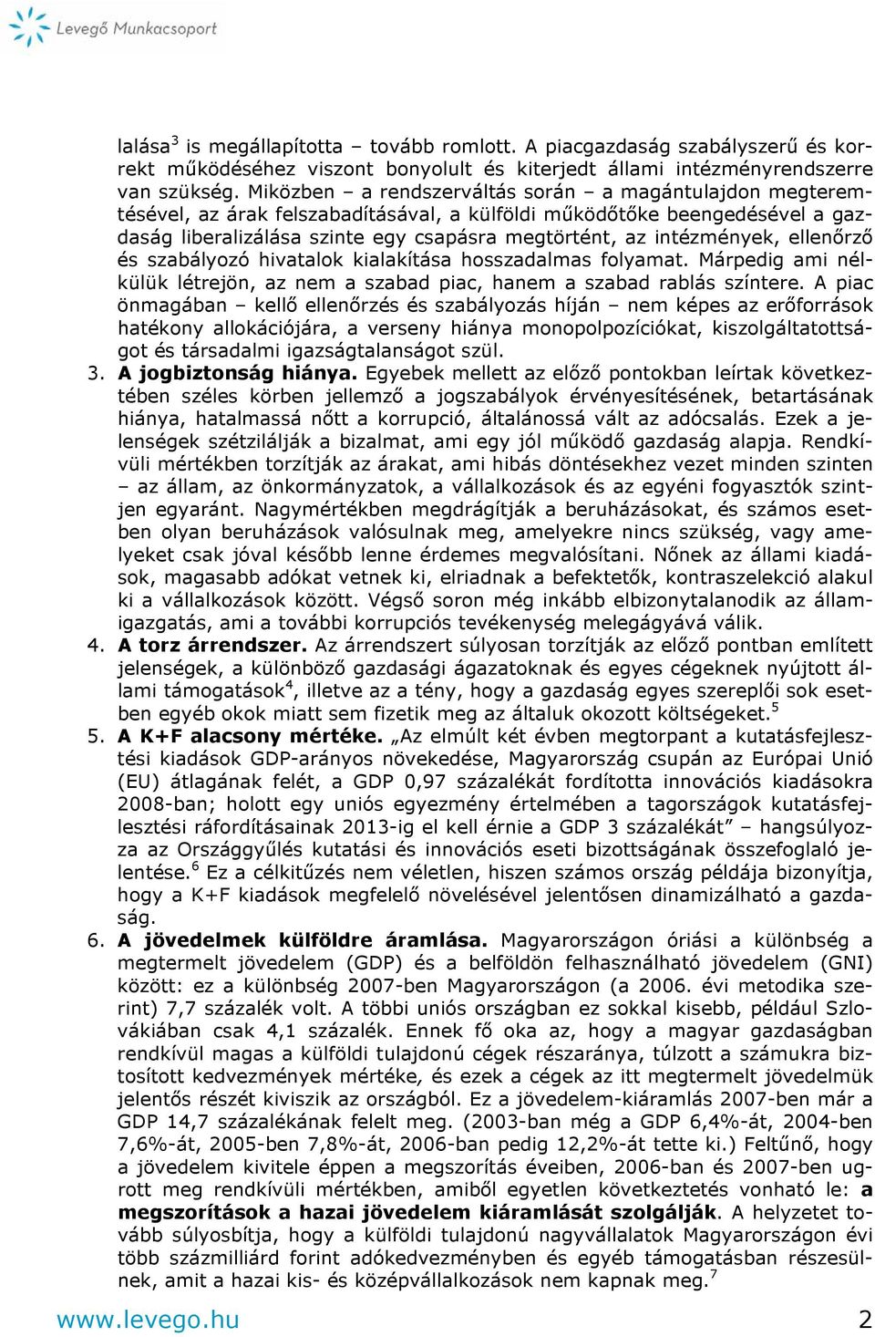 intézmények, ellenőrző és szabályozó hivatalok kialakítása hosszadalmas folyamat. Márpedig ami nélkülük létrejön, az nem a szabad piac, hanem a szabad rablás színtere.