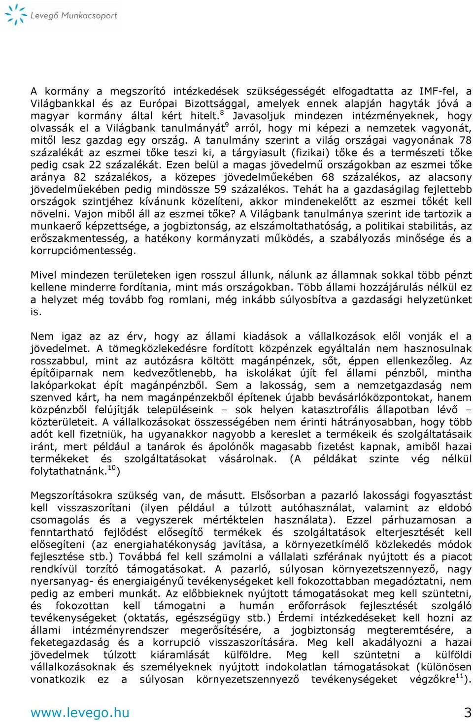 A tanulmány szerint a világ országai vagyonának 78 százalékát az eszmei tőke teszi ki, a tárgyiasult (fizikai) tőke és a természeti tőke pedig csak 22 százalékát.