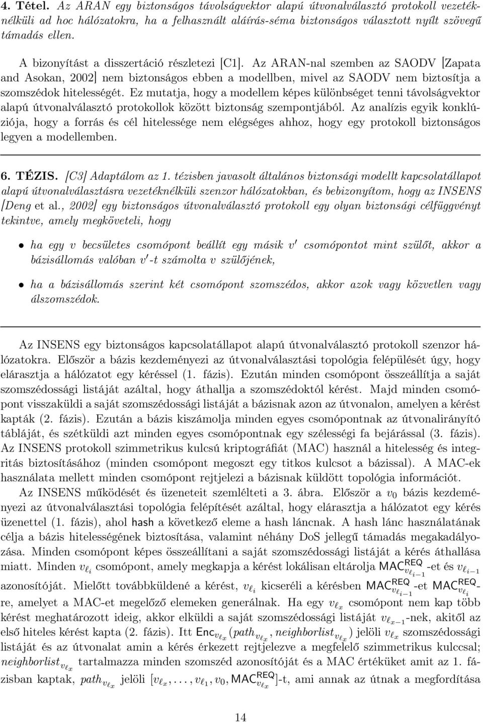 Ez mutatja, hogy a modellem képes különbséget tenni távolságvektor alapú útvonalválasztó protokollok között biztonság szempontjából.