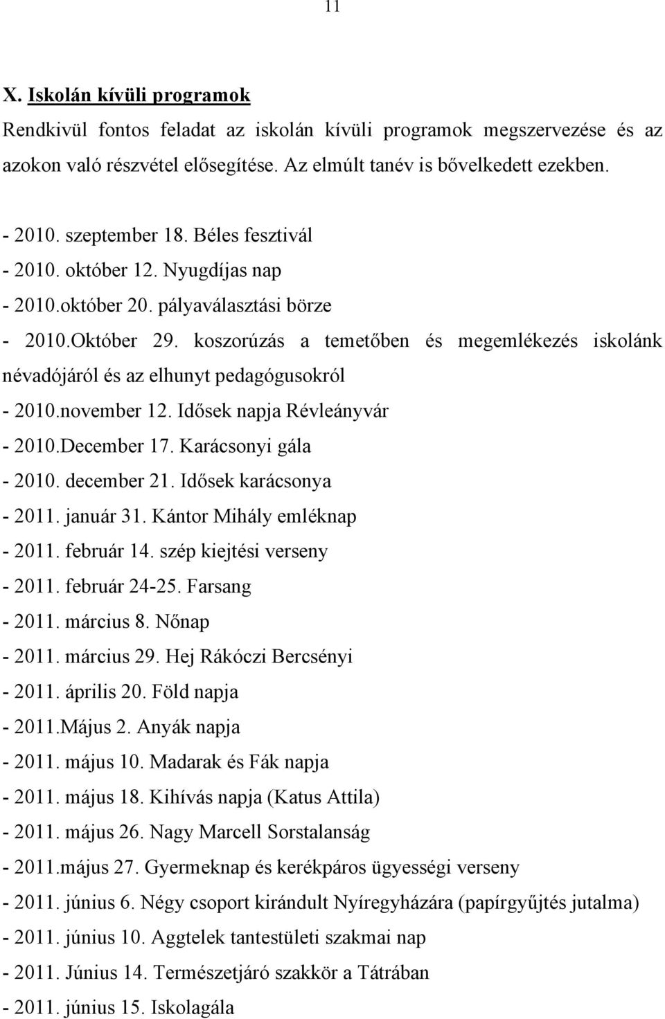 koszorúzás a temetőben és megemlékezés iskolánk névadójáról és az elhunyt pedagógusokról - 2010.november 12. Idősek napja Révleányvár - 2010.December 17. Karácsonyi gála - 2010. december 21.