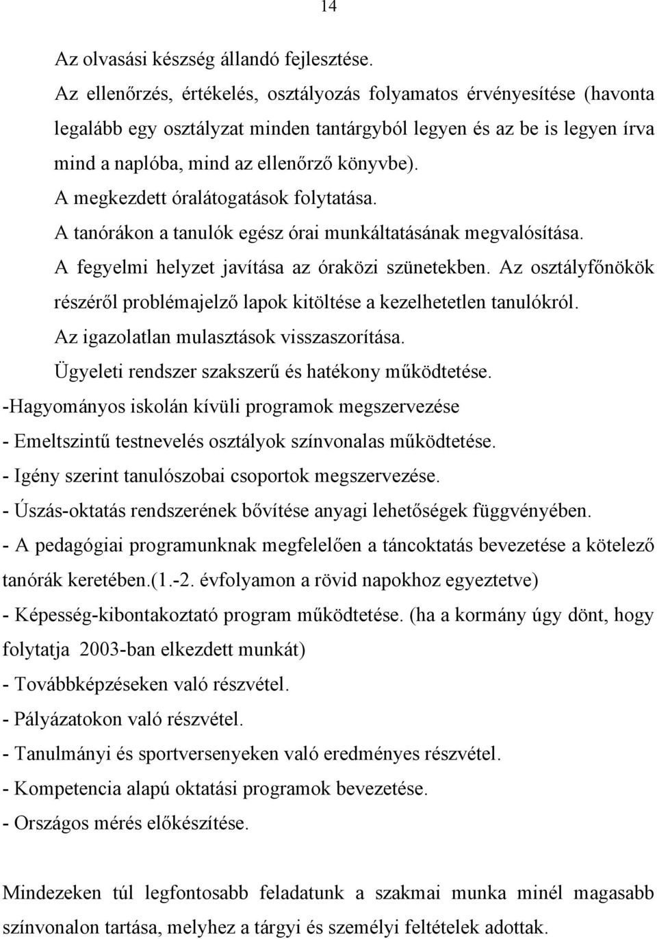 A megkezdett óralátogatások folytatása. A tanórákon a tanulók egész órai munkáltatásának megvalósítása. A fegyelmi helyzet javítása az óraközi szünetekben.