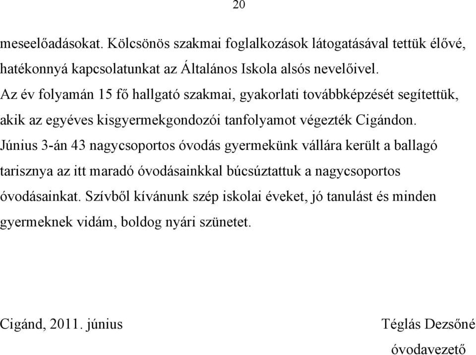 Június 3-án 43 nagycsoportos óvodás gyermekünk vállára került a ballagó tarisznya az itt maradó óvodásainkkal búcsúztattuk a nagycsoportos