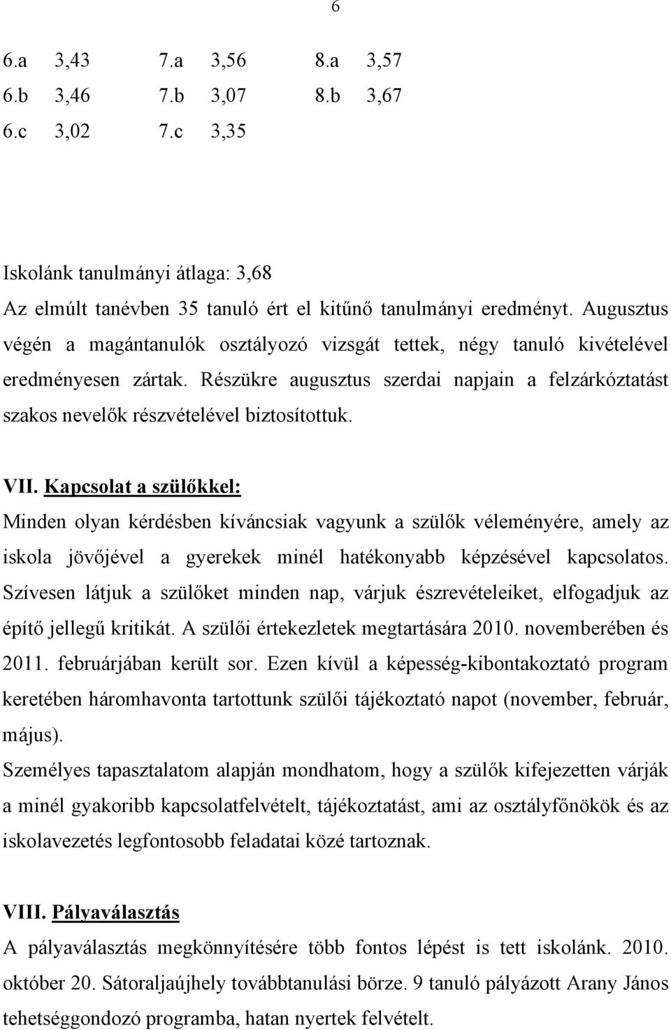 VII. Kapcsolat a szülőkkel: Minden olyan kérdésben kíváncsiak vagyunk a szülők véleményére, amely az iskola jövőjével a gyerekek minél hatékonyabb képzésével kapcsolatos.