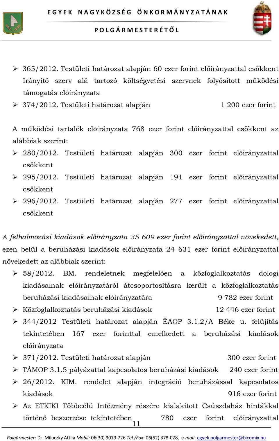 Testületi határozat alapján 300 ezer forint előirányzattal csökkent 295/2012. Testületi határozat alapján 191 ezer forint előirányzattal csökkent 296/2012.