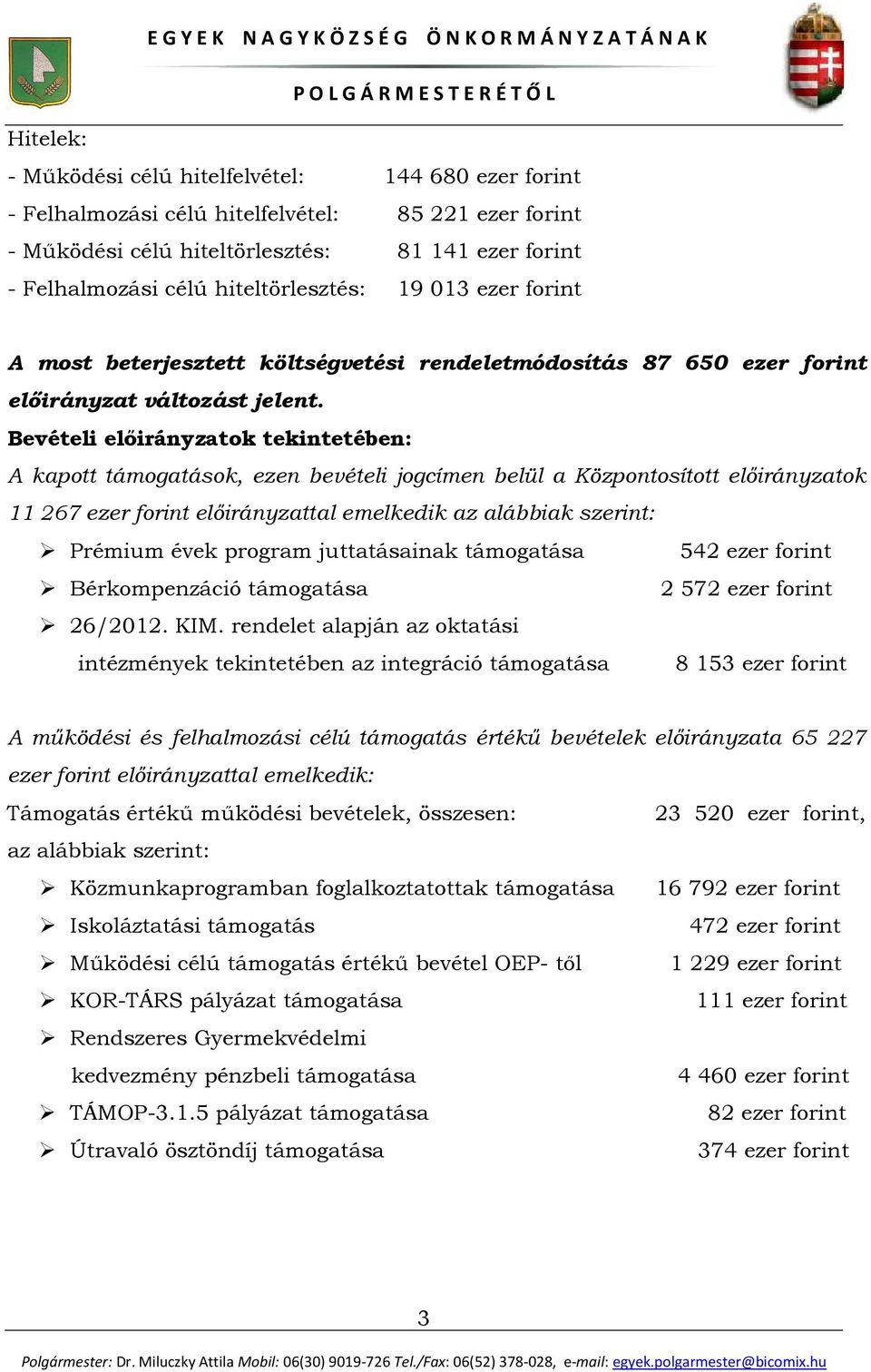 Bevételi előirányzatok tekintetében: A kapott támogatások, ezen bevételi jogcímen belül a Központosított előirányzatok 11267 ezer forint előirányzattal emelkedik az alábbiak szerint: Prémium évek