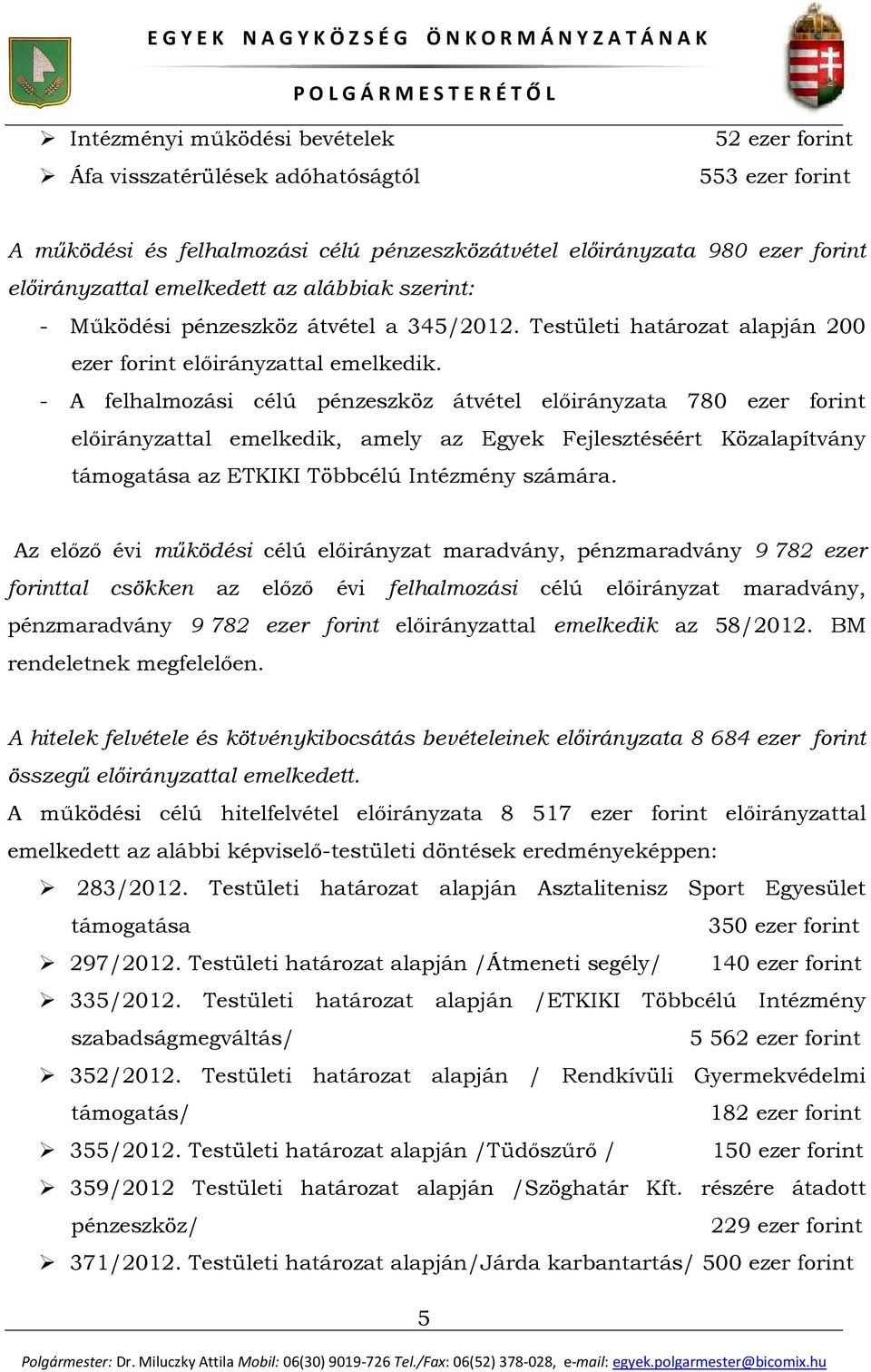 - A felhalmozási célú pénzeszköz átvétel előirányzata 780 ezer forint előirányzattal emelkedik, amely az Egyek Fejlesztéséért Közalapítvány támogatása az ETKIKI Többcélú Intézmény számára.