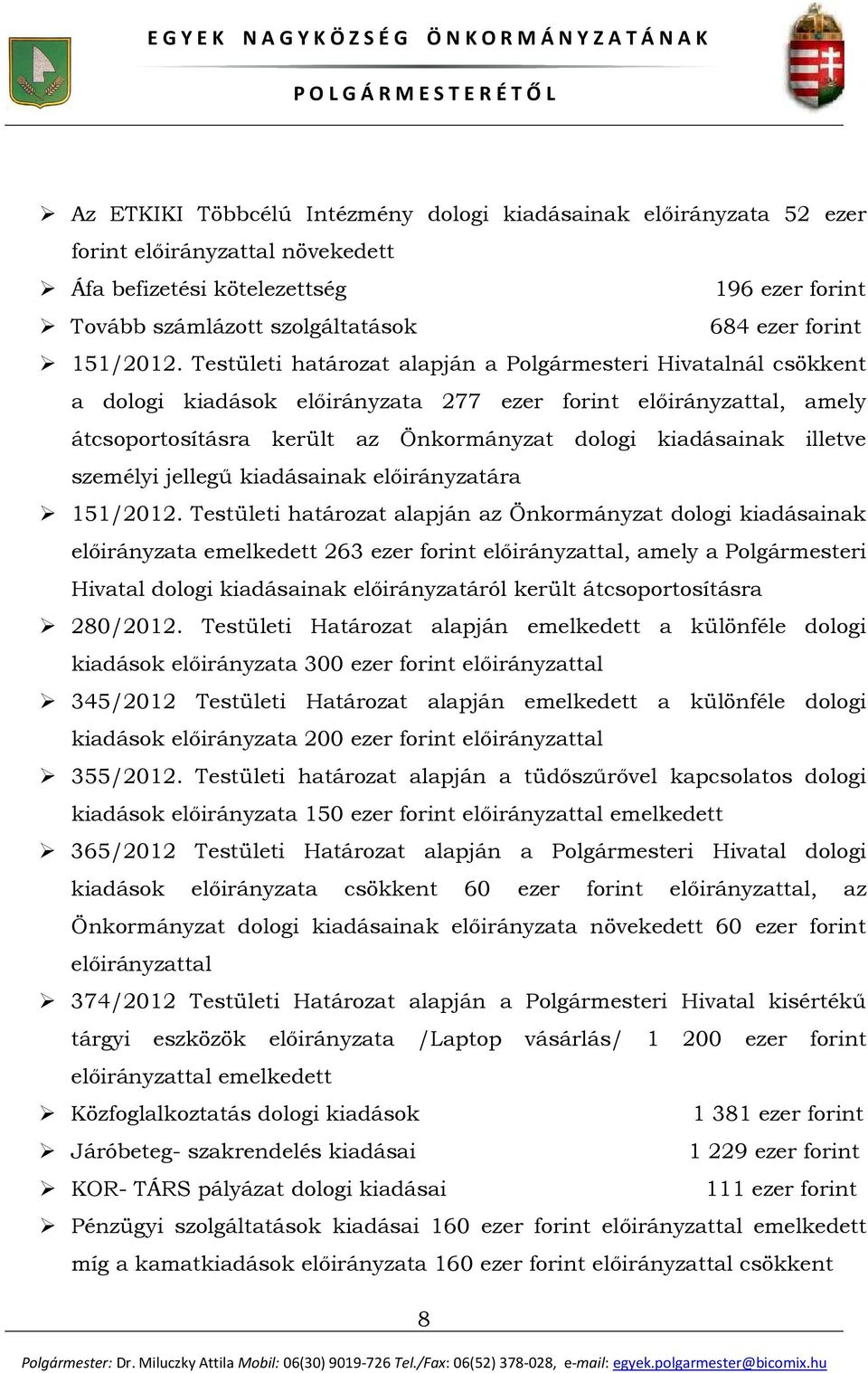 Testületi határozat alapján a Polgármesteri Hivatalnál csökkent a dologi kiadások előirányzata 277 ezer forint előirányzattal, amely átcsoportosításra került az Önkormányzat dologi kiadásainak