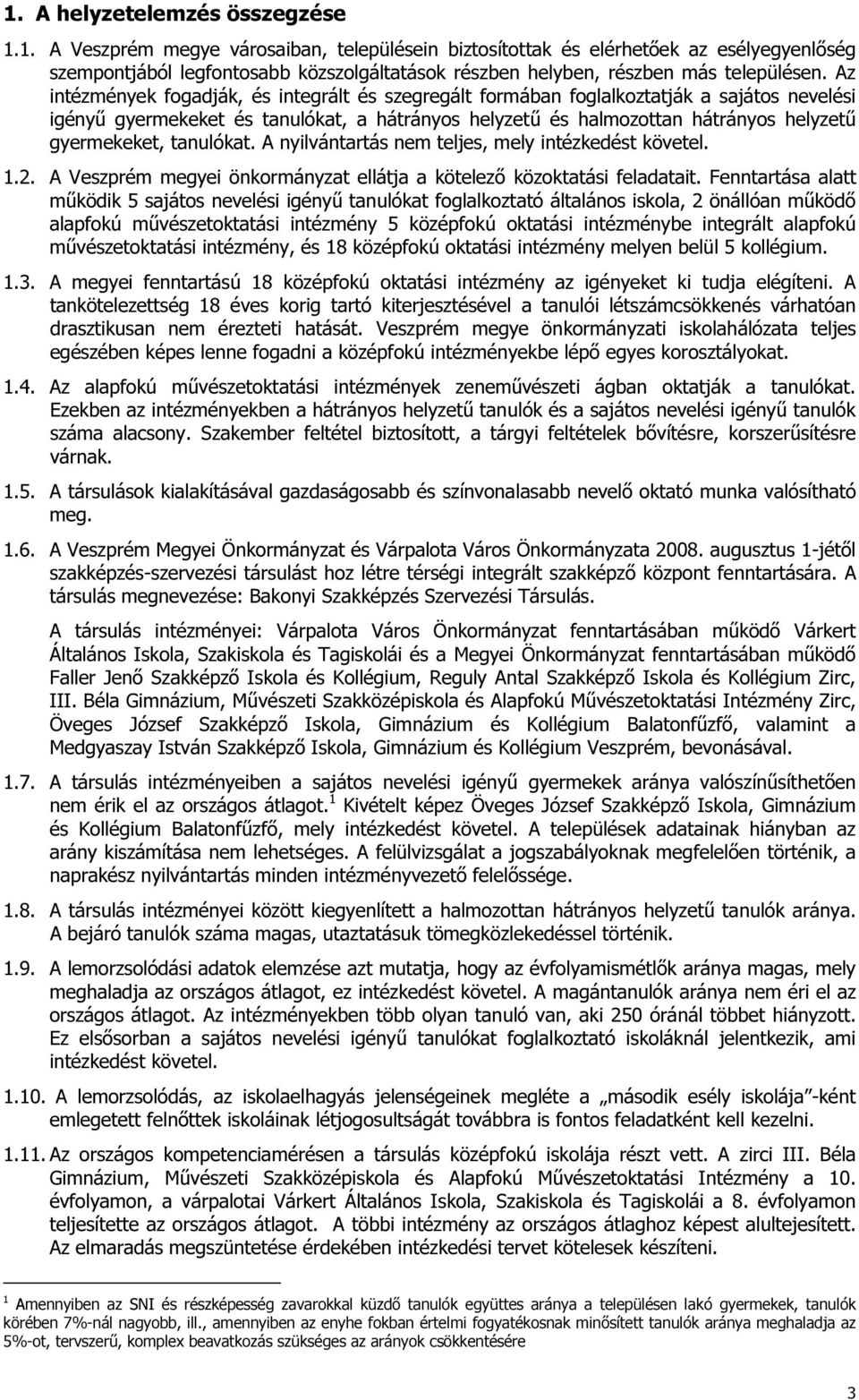 tanulókat. A nyilvántartás nem teljes, mely intézkedést követel. 1.2. A Veszprém megyei önkormányzat ellátja a kötelezı közoktatási feladatait.