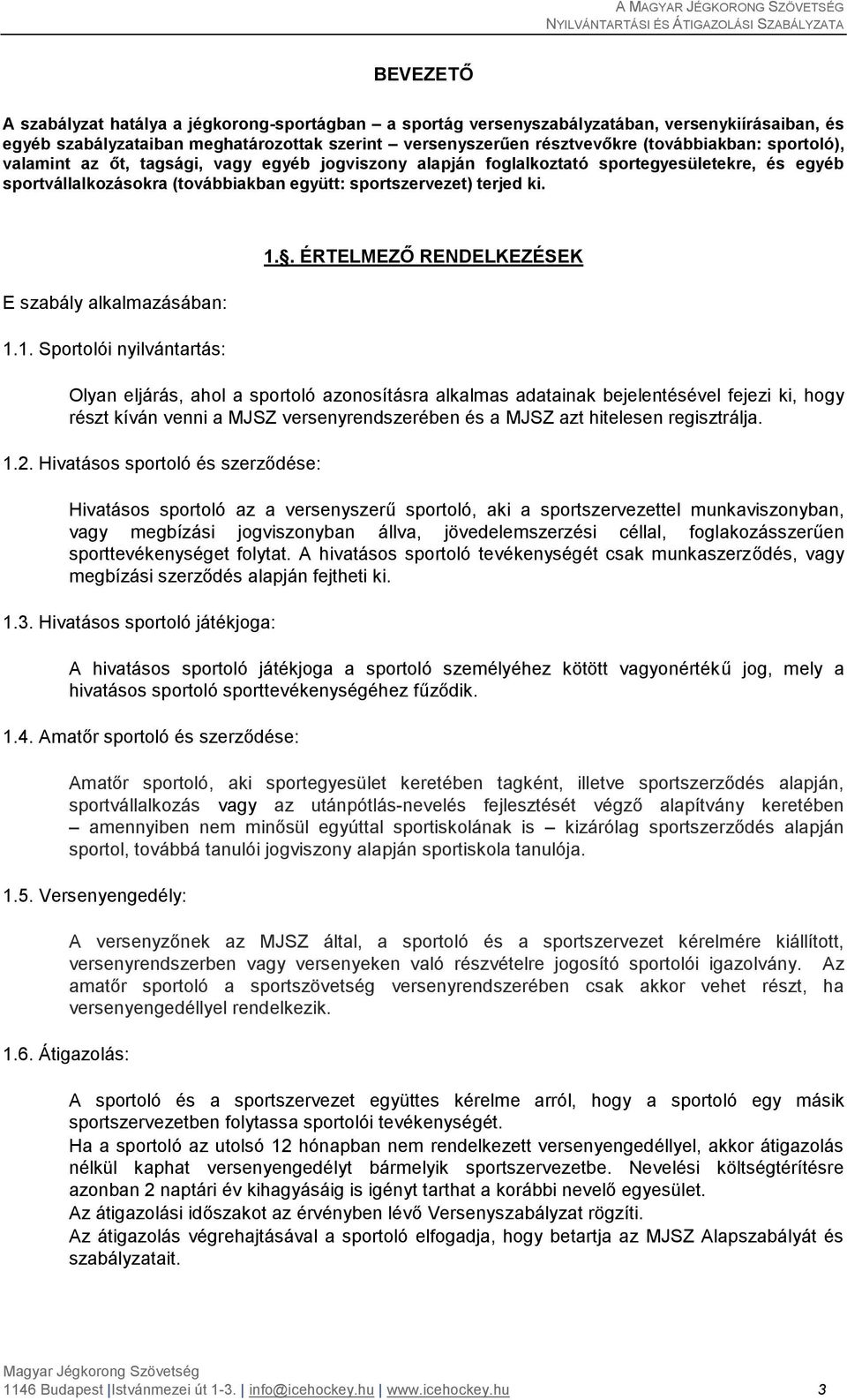 E szabály alkalmazásában: 1.1. Sportolói nyilvántartás: 1.