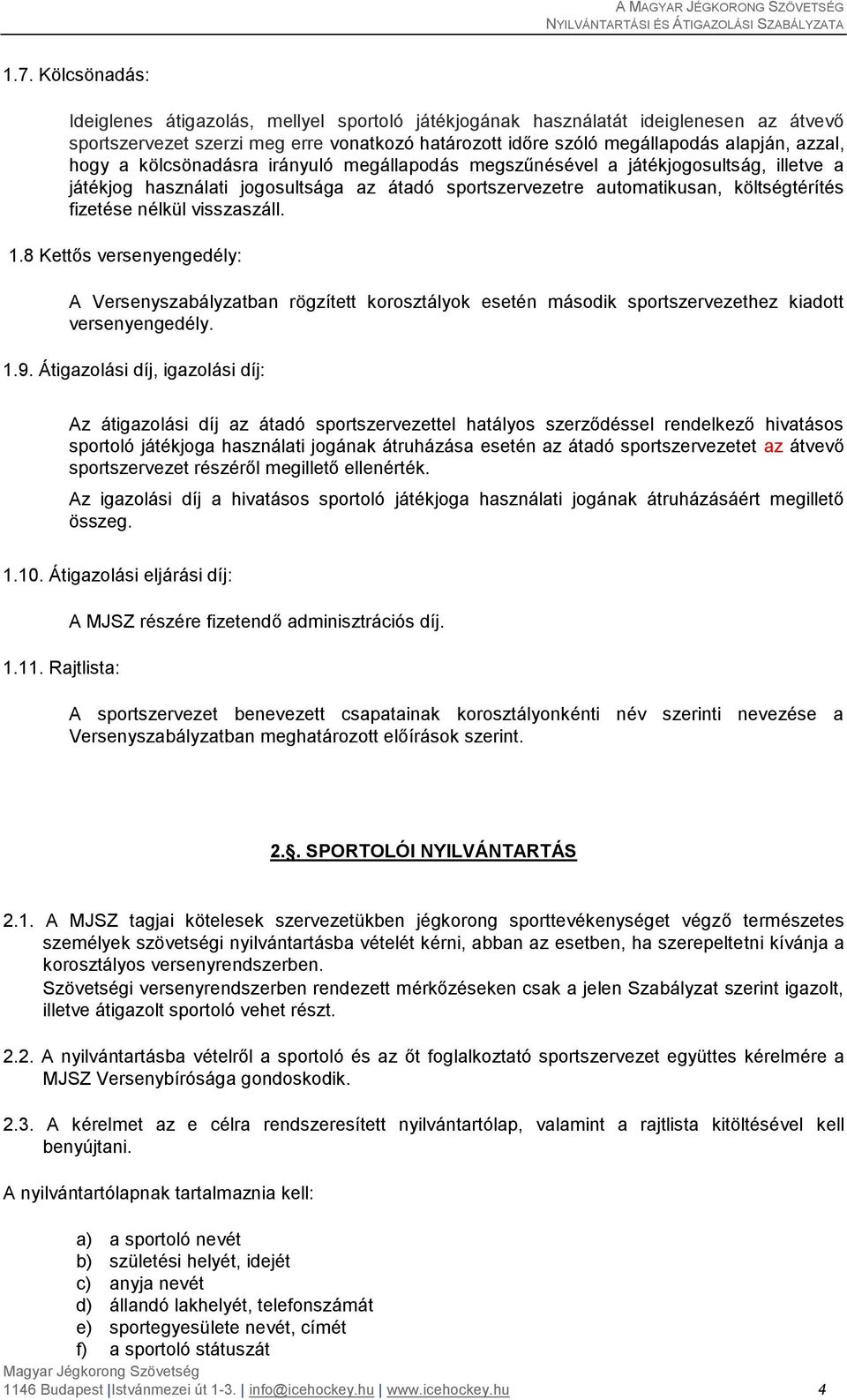 visszaszáll. 1.8 Kettős versenyengedély: A Versenyszabályzatban rögzített korosztályok esetén második sportszervezethez kiadott versenyengedély. 1.9.