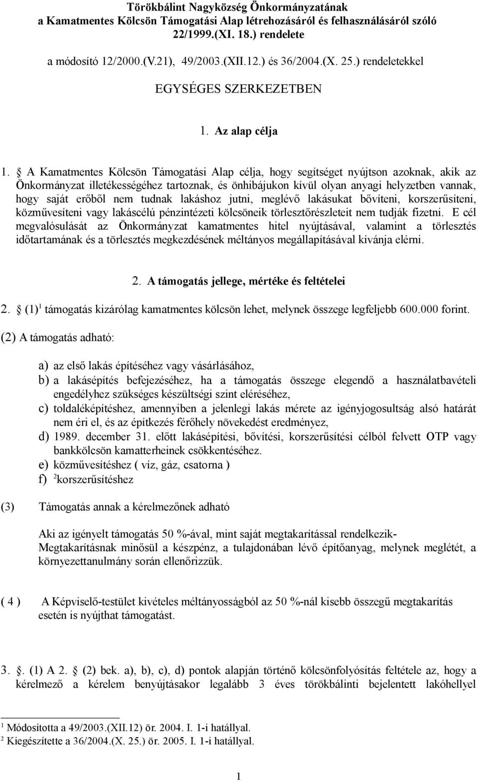 A Kamatmentes Kölcsön Támogatási Alap célja, hogy segítséget nyújtson azoknak, akik az Önkormányzat illetékességéhez tartoznak, és önhibájukon kívül olyan anyagi helyzetben vannak, hogy saját erőből