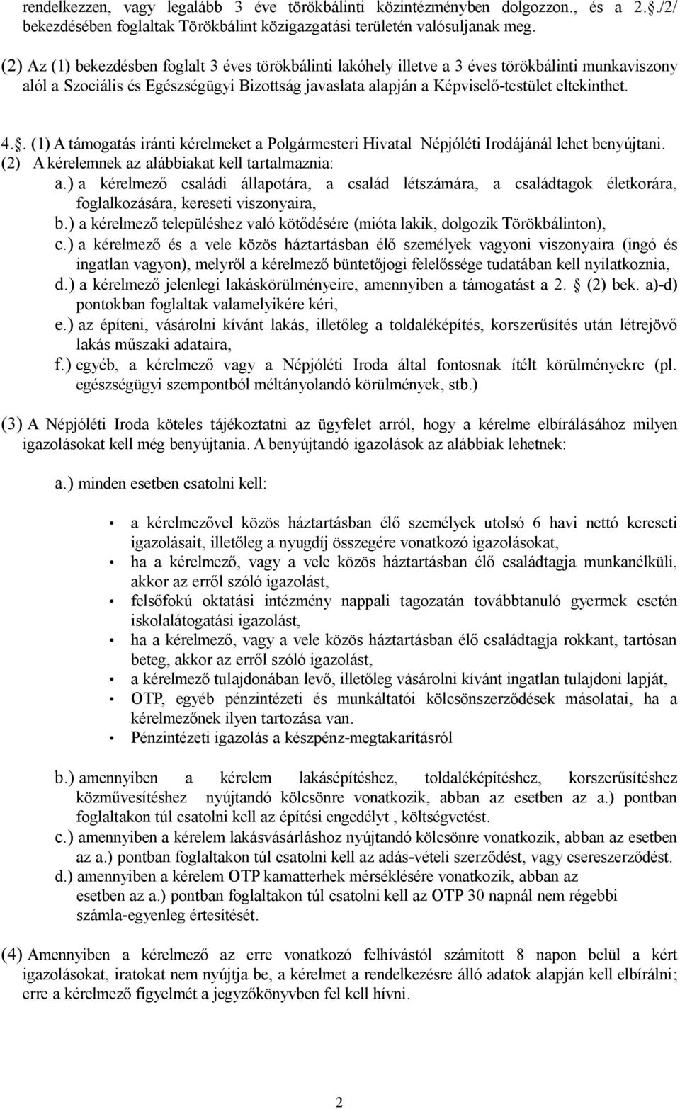 . (1) A támogatás iránti kérelmeket a Polgármesteri Hivatal Népjóléti Irodájánál lehet benyújtani. (2) A kérelemnek az alábbiakat kell tartalmaznia: a.