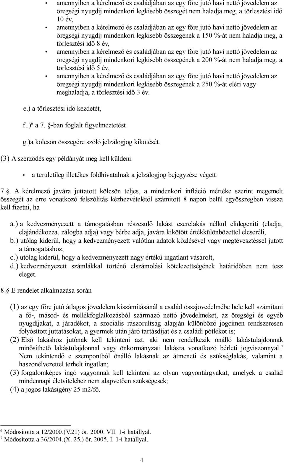 e.) a törlesztési idő kezdetét, f..) 6 a 7. -ban foglalt figyelmeztetést g.)a kölcsön összegére szóló jelzálogjog kikötését.