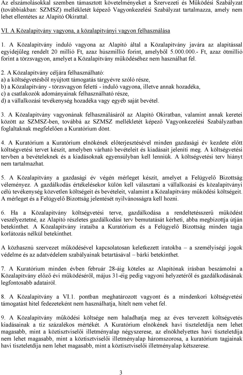 A Közalapítvány induló vagyona az Alapító által a Közalapítvány javára az alapítással egyidejűleg rendelt 20 millió Ft, azaz húszmillió forint, amelyből 5.000.