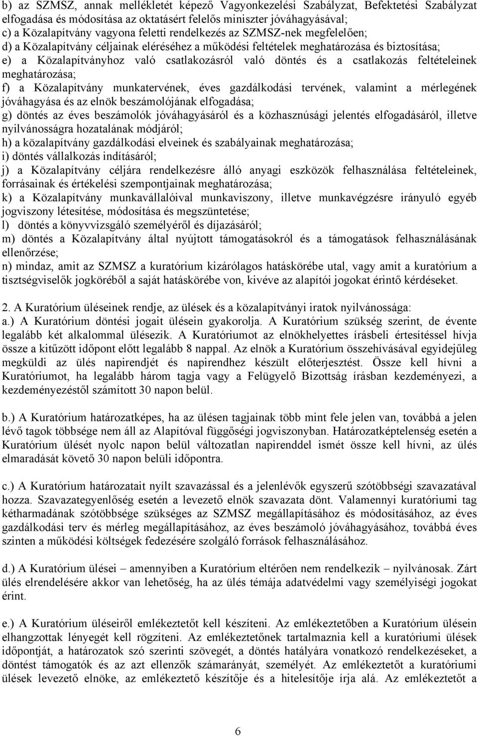 csatlakozás feltételeinek meghatározása; f) a Közalapítvány munkatervének, éves gazdálkodási tervének, valamint a mérlegének jóváhagyása és az elnök beszámolójának elfogadása; g) döntés az éves