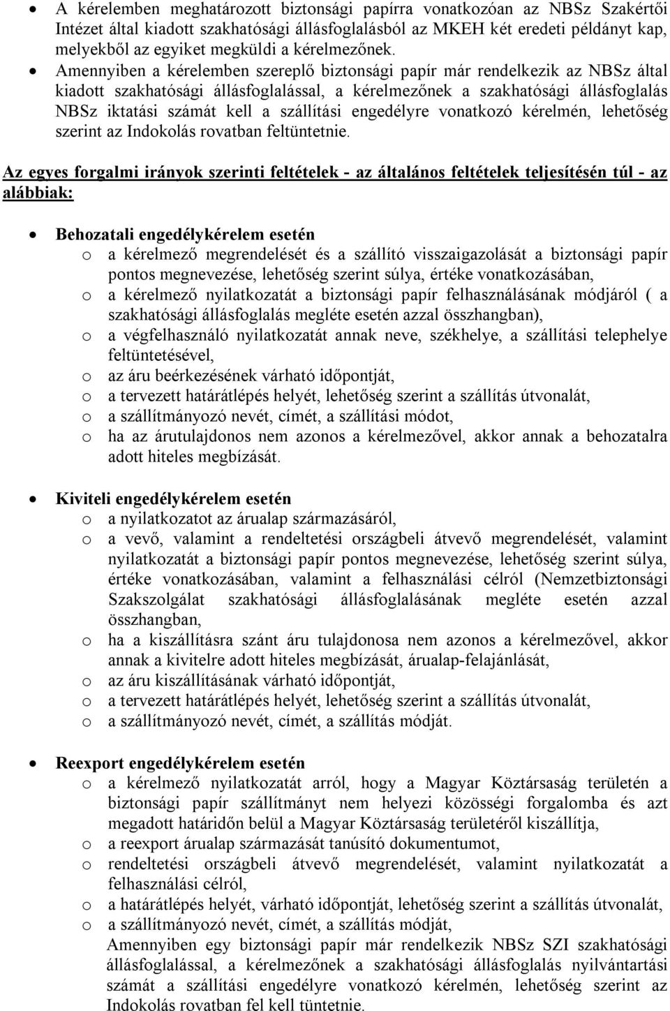 Amennyiben a kérelemben szereplő biztonsági papír már rendelkezik az NBSz által kiadott szakhatósági állásfoglalással, a kérelmezőnek a szakhatósági állásfoglalás NBSz iktatási számát kell a