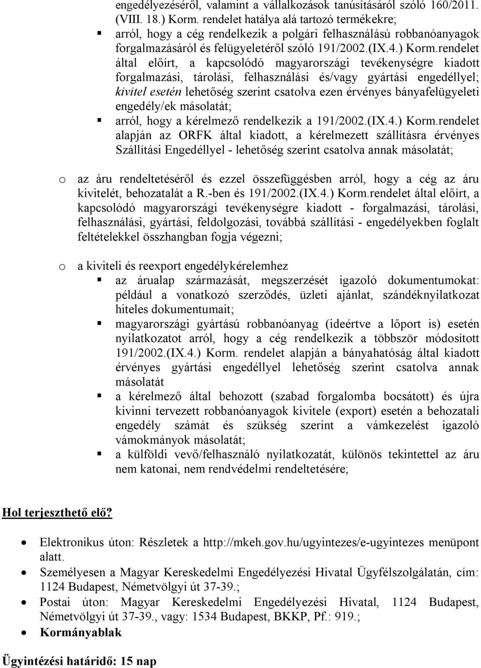 rendelet által előírt, a kapcsolódó magyarországi tevékenységre kiadott forgalmazási, tárolási, felhasználási és/vagy gyártási engedéllyel; kivitel esetén lehetőség szerint csatolva ezen érvényes