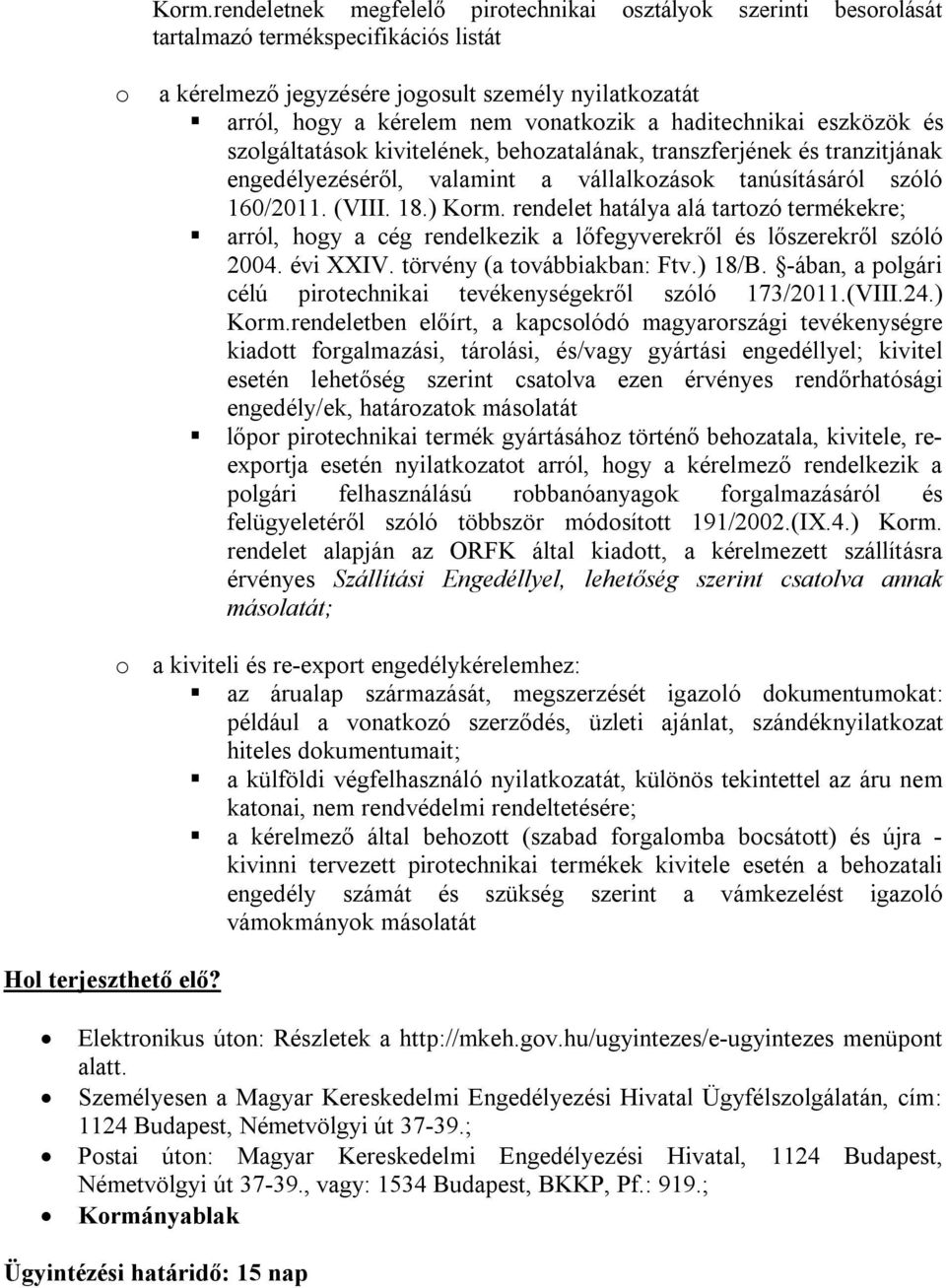 ) Korm. rendelet hatálya alá tartozó termékekre; arról, hogy a cég rendelkezik a lőfegyverekről és lőszerekről szóló 2004. évi XXIV. törvény (a továbbiakban: Ftv.) 18/B.