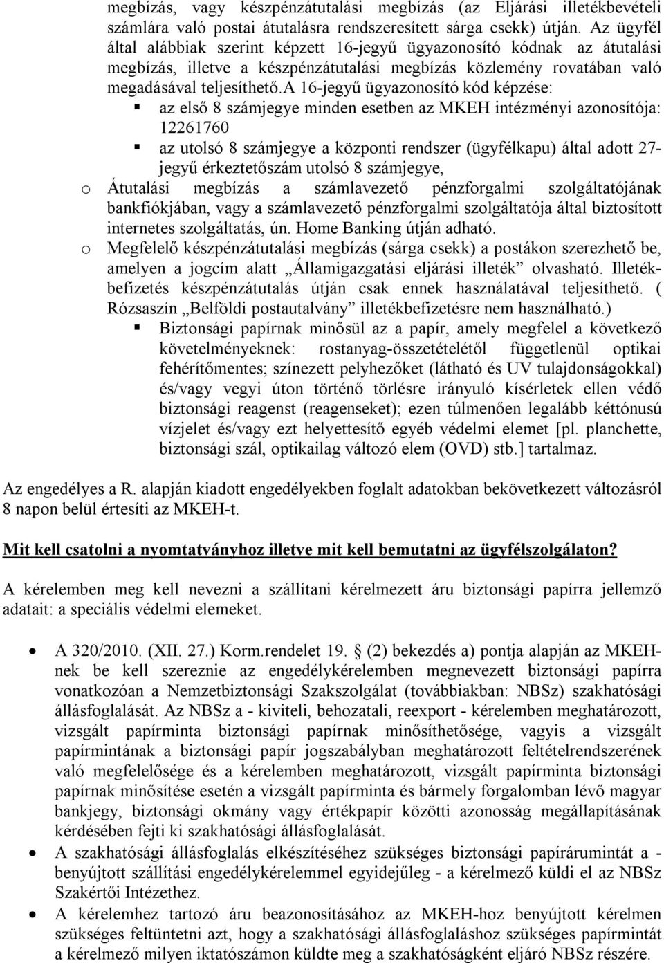 a 16-jegyű ügyazonosító kód képzése: az első 8 számjegye minden esetben az MKEH intézményi azonosítója: 12261760 az utolsó 8 számjegye a központi rendszer (ügyfélkapu) által adott 27- jegyű