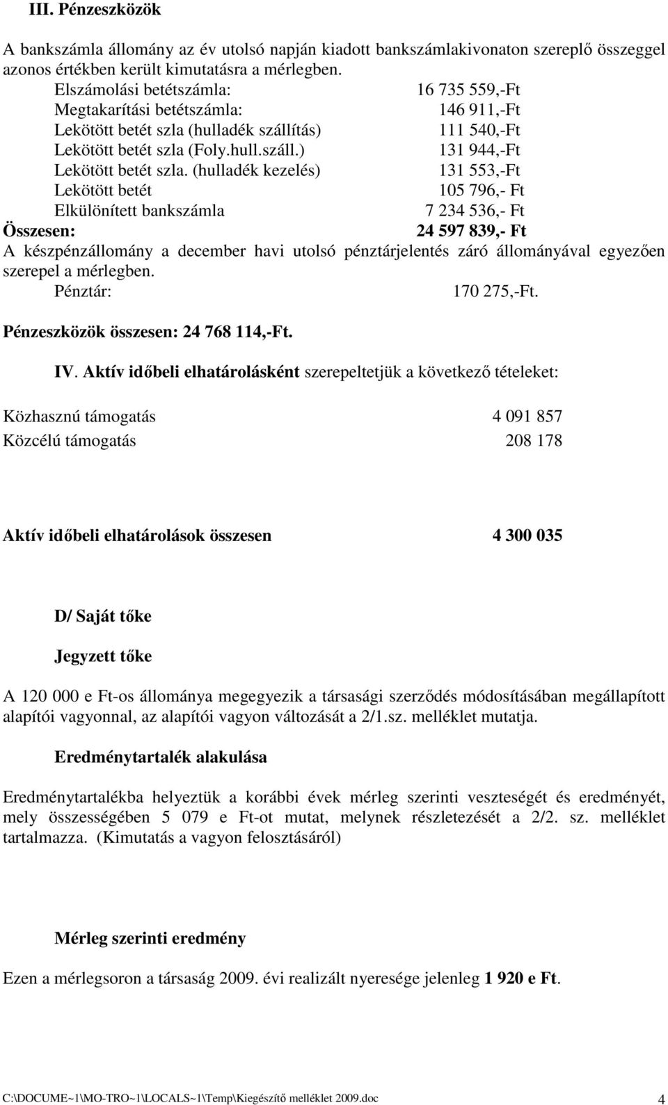 (hulladék kezelés) 131 553,-Ft Lekötött betét 105 796,- Ft Elkülönített bankszámla 7 234 536,- Ft Összesen: 24 597 839,- Ft A készpénzállomány a december havi utolsó pénztárjelentés záró állományával