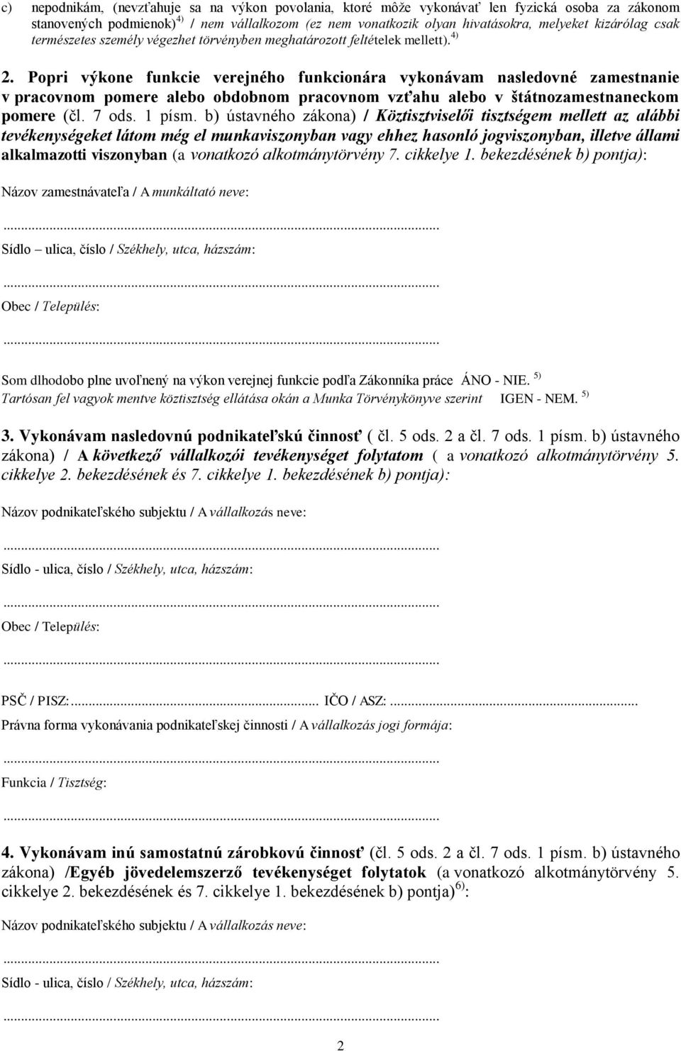 Popri výkone funkcie verejného funkcionára vykonávam nasledovné zamestnanie v pracovnom pomere alebo obdobnom pracovnom vzťahu alebo v štátnozamestnaneckom pomere (čl. 7 ods. 1 písm.