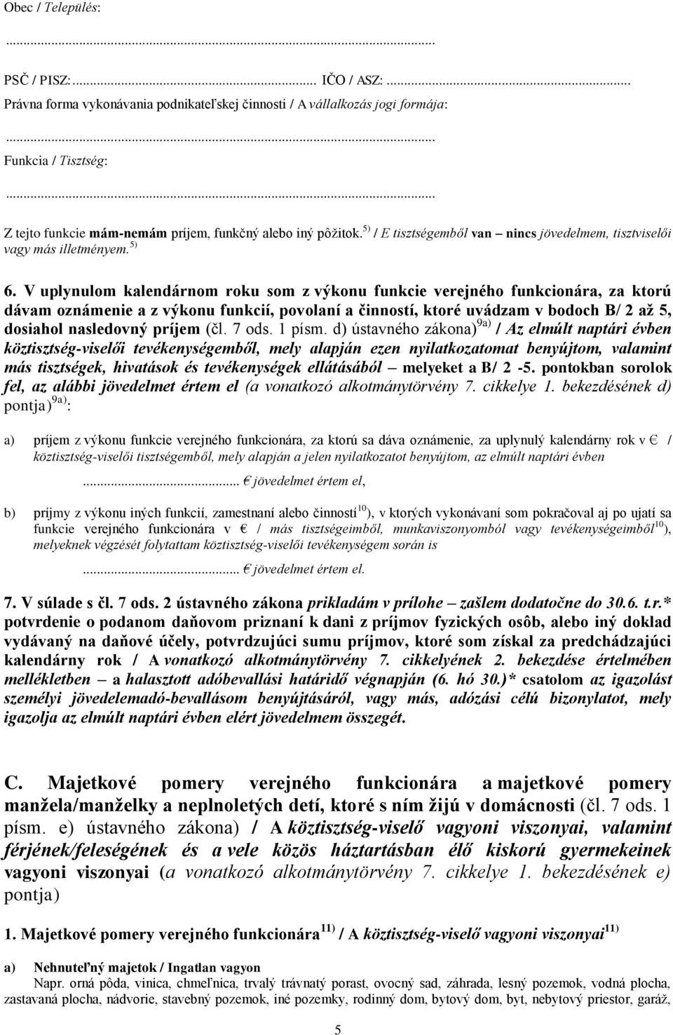 V uplynulom kalendárnom roku som z výkonu funkcie verejného funkcionára, za ktorú dávam oznámenie a z výkonu funkcií, povolaní a činností, ktoré uvádzam v bodoch B/ 2 až 5, dosiahol nasledovný príjem