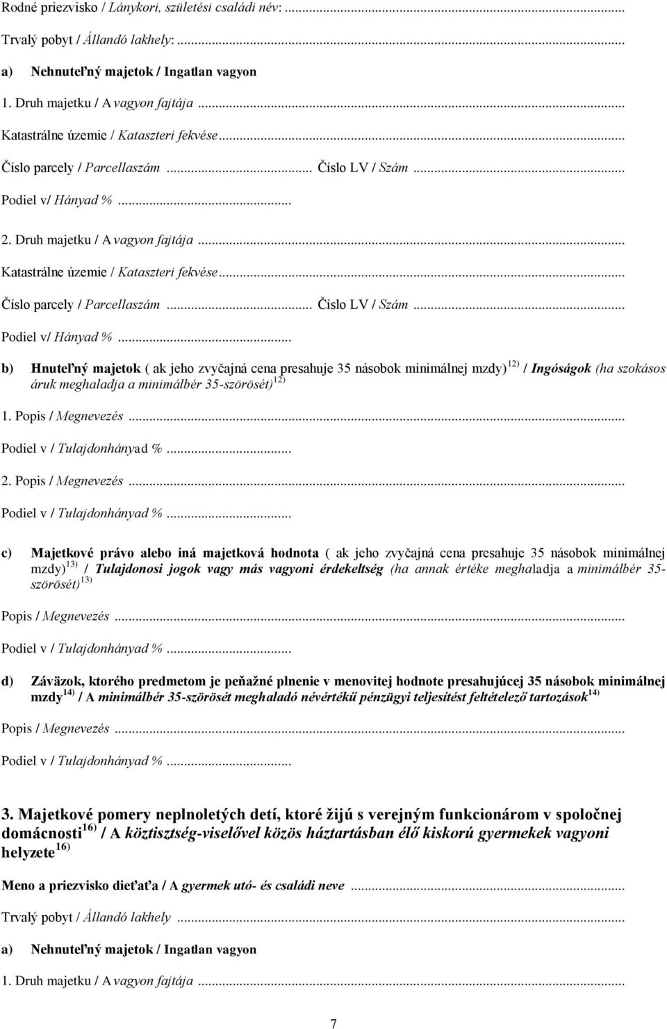 .. b) Hnuteľný majetok ( ak jeho zvyčajná cena presahuje 35 násobok minimálnej mzdy) 12) / Ingóságok (ha szokásos áruk meghaladja a minimálbér 35-szörösét) 12) 1. Popis / Megnevezés... 2.