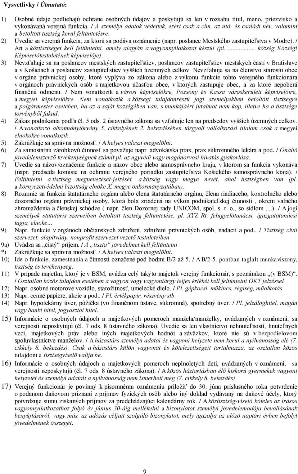 poslanec Mestského zastupiteľstva v Modre). / Azt a köztisztséget kell feltüntetni, amely alapján a vagyonnyilatkozat készül (pl.... község Községi Képviselőtestületének képviselője).