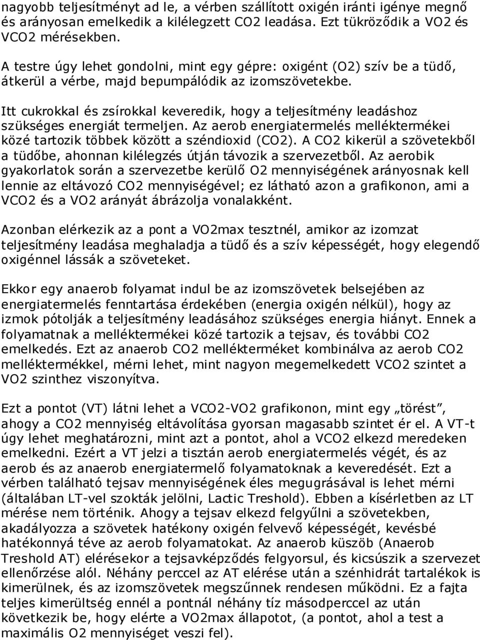 Itt cukrokkal és zsírokkal keveredik, hogy a teljesítmény leadáshoz szükséges energiát termeljen. Az aerob energiatermelés melléktermékei közé tartozik többek között a széndioxid (CO2).